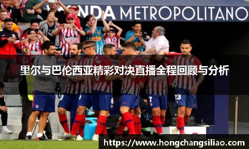 里尔与巴伦西亚精彩对决直播全程回顾与分析
